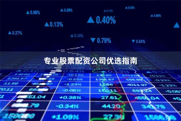 专业股票配资公司优选指南
