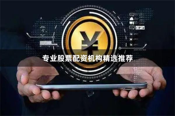 专业股票配资机构精选推荐