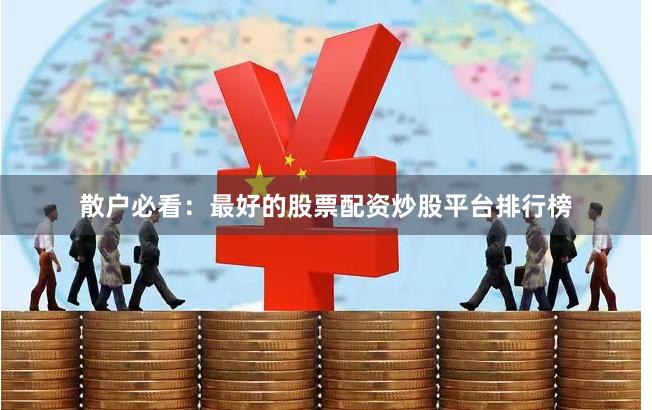 散户必看：最好的股票配资炒股平台排行榜