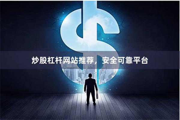 炒股杠杆网站推荐，安全可靠平台