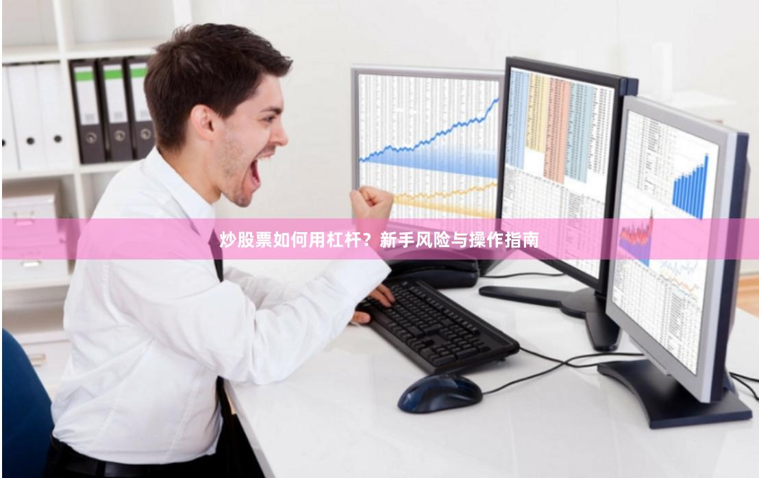 炒股票如何用杠杆？新手风险与操作指南