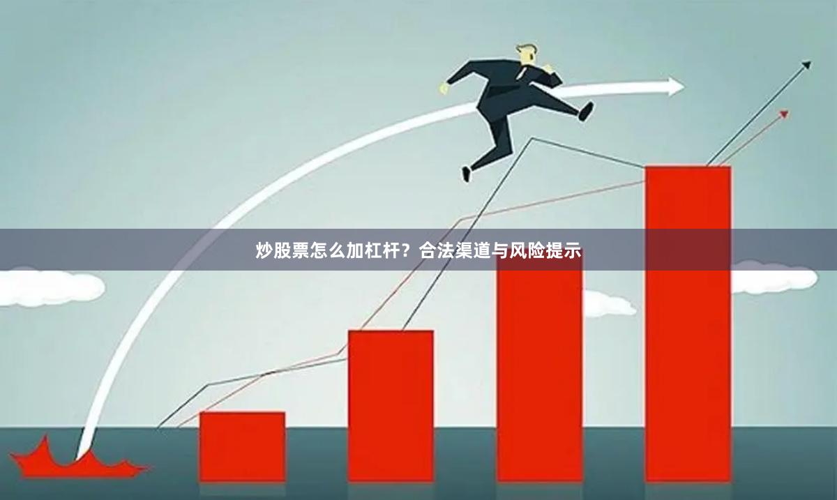 炒股票怎么加杠杆？合法渠道与风险提示