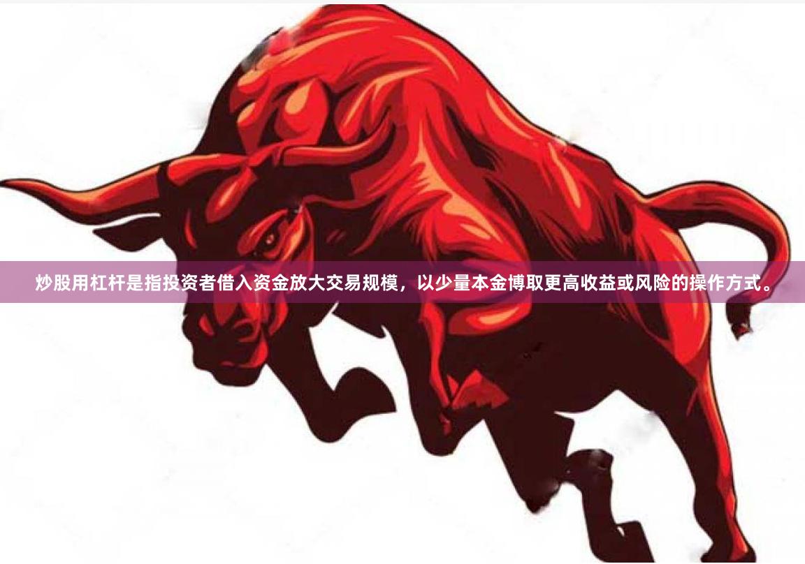 炒股用杠杆是指投资者借入资金放大交易规模，以少量本金博取更高收益或风险的操作方式。