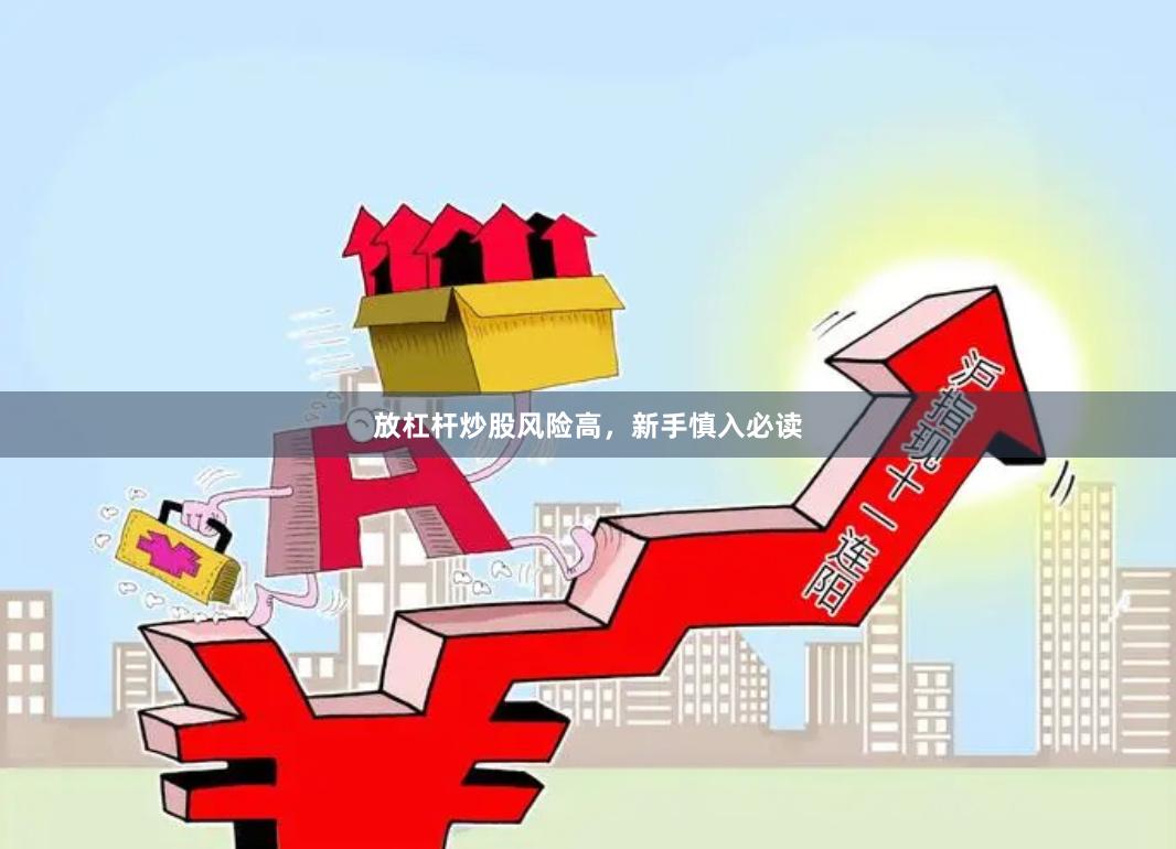 放杠杆炒股风险高，新手慎入必读