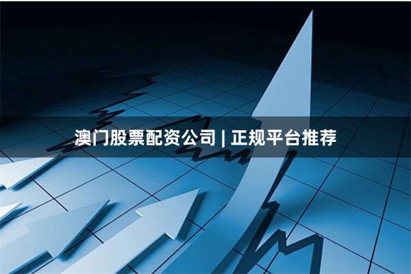 澳门股票配资公司 | 正规平台推荐